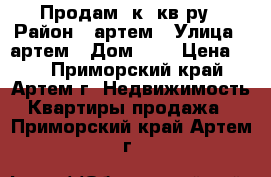 Продам 3к. кв-ру › Район ­ артем › Улица ­ артем › Дом ­ 0 › Цена ­ 0 - Приморский край, Артем г. Недвижимость » Квартиры продажа   . Приморский край,Артем г.